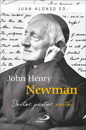 John Henry Newman. Doctor, pastor, santo.