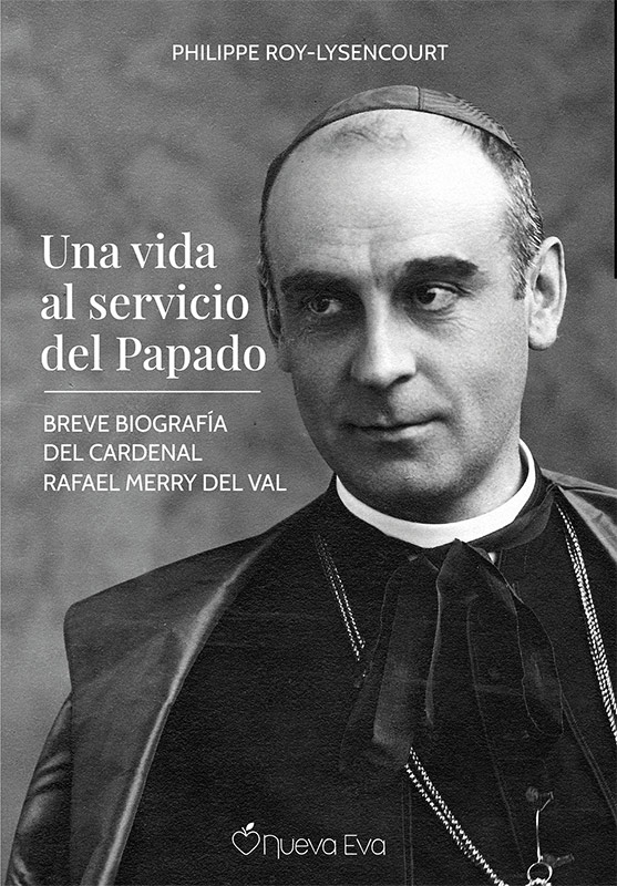 Una vida al servicio del Papado Breve biografía del Cardenal Merry del Val