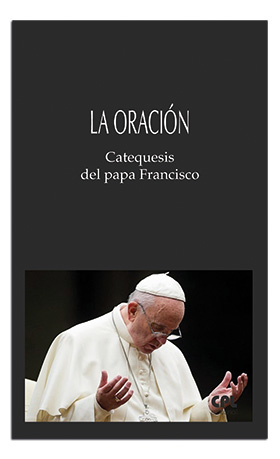 La Oración-Catequesis del papa Francisco