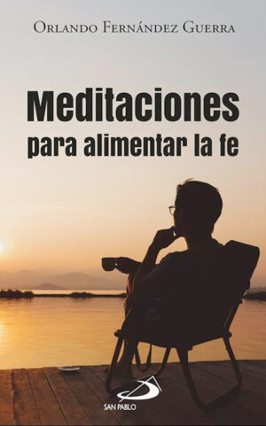 Meditaciones para alimentar la fe.