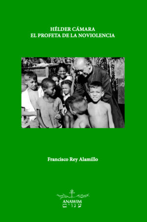 Helder Cámara. El profeta de la noviolencia.