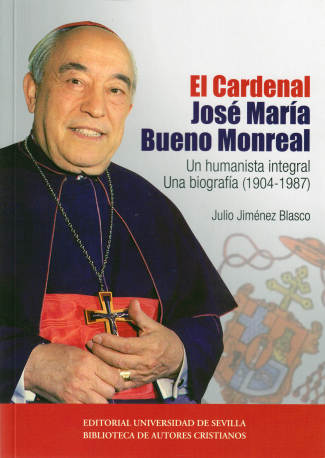 El Cardenal José María Bueno Monreal: un humanista integral. Una biografía (1904-1987)