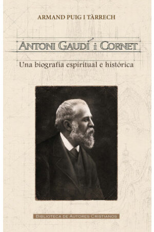 Antoni Gaudí i Cornet. Una biografía espiritual e histórica